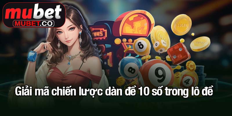 Dàn đề 10 số - Giải pháp tối ưu cho người chơi thông minh 2 Giải mã chiến lược dàn đề 10 số trong lô đề