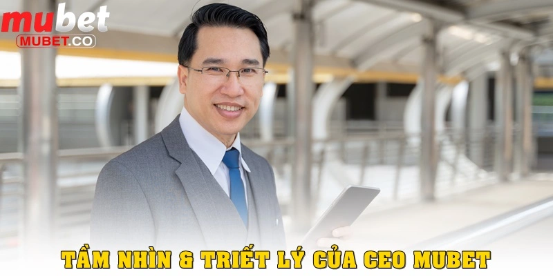 Tầm nhìn và triết lý quản trị của CEO MUBET